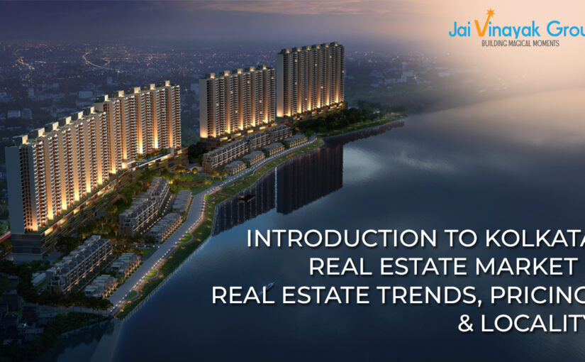 Introduction to Kolkata Real estate market _ Real Estate Trends, Pricing, & Locality